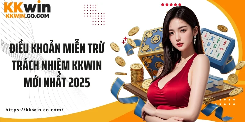 Điều khoản miễn trừ trách nhiệm KKWIN mới nhất 2025