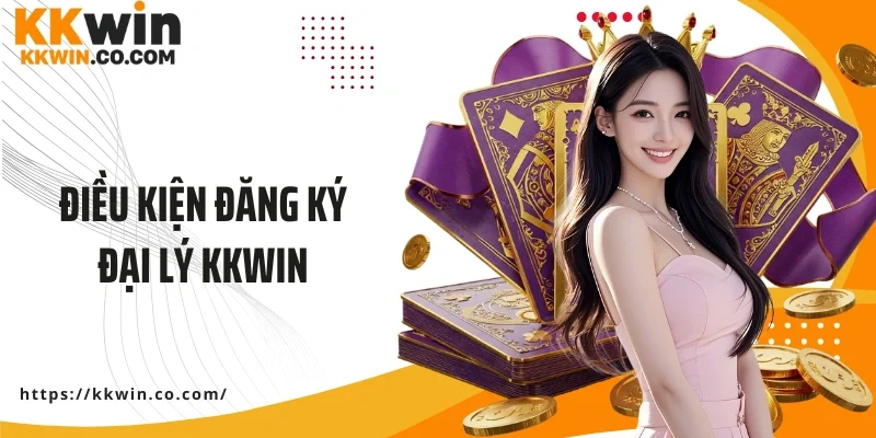 Điều kiện đăng ký đại lý KKWIN người mới cần lưu ý