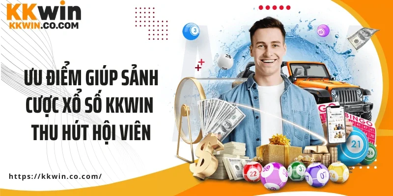 Ưu điểm giúp sảnh cược xổ số KKWIN thu hút hội viên
